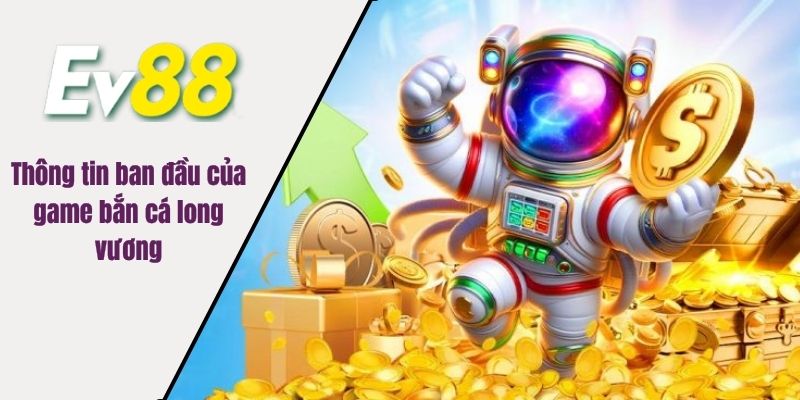 Thông tin ban đầu của game bắn cá long vương