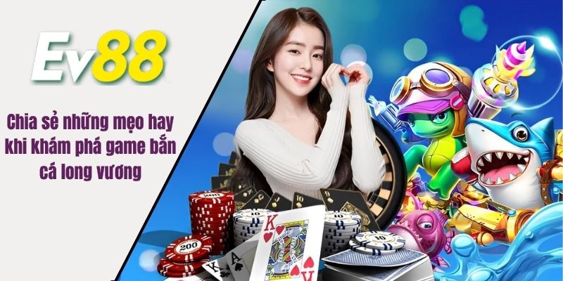 Chia sẻ những mẹo hay khi khám phá game bắn cá long vương