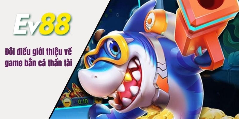 Đôi điều giới thiệu về game bắn cá thần tài