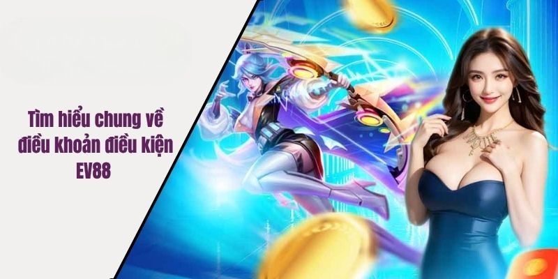 Tìm hiểu chung về điều khoản điều kiện EV88 