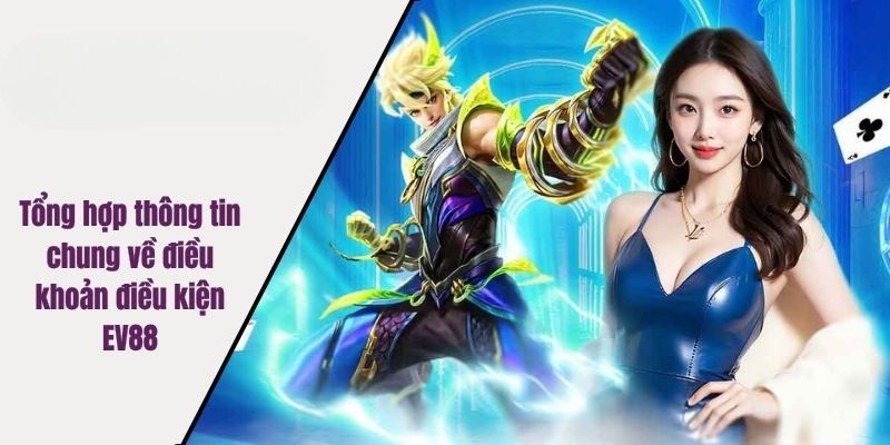 Tổng hợp thông tin chung về điều khoản điều kiện EV88