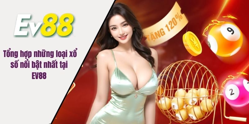 Tổng hợp những loại xổ số nổi bật nhất tại EV88 