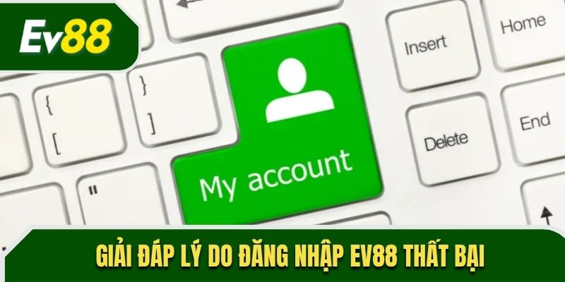 Giải đáp lý do đăng nhập EV88 thất bại