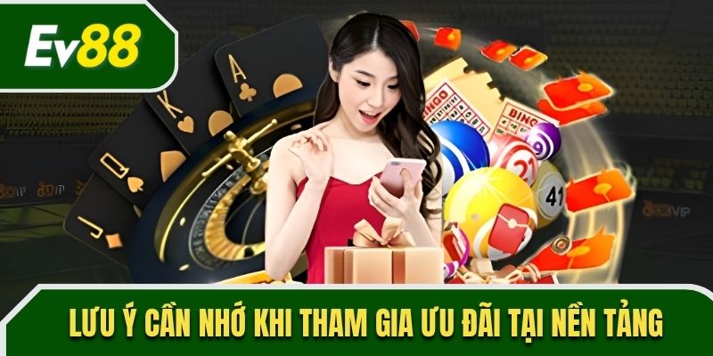 Lưu ý cần nhớ khi tham gia ưu đãi tại nền tảng