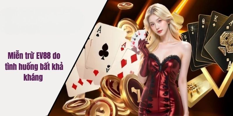 Miễn trừ EV88 do tình huống bất khả kháng