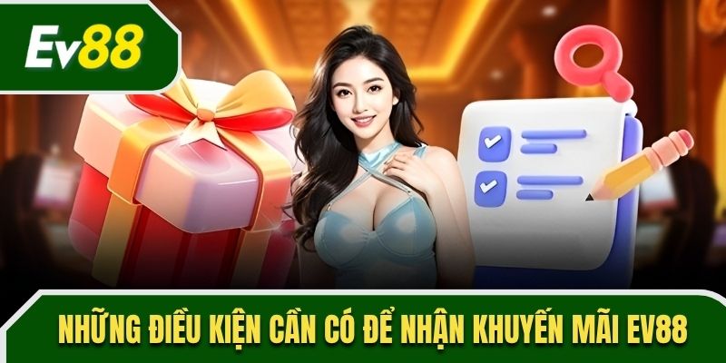 Những điều kiện cần có để nhận khuyến mãi EV88
