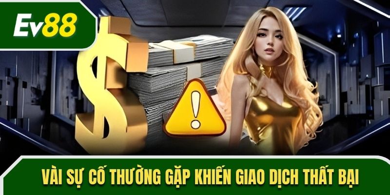 Vài sự cố thường gặp khiến giao dịch thất bại