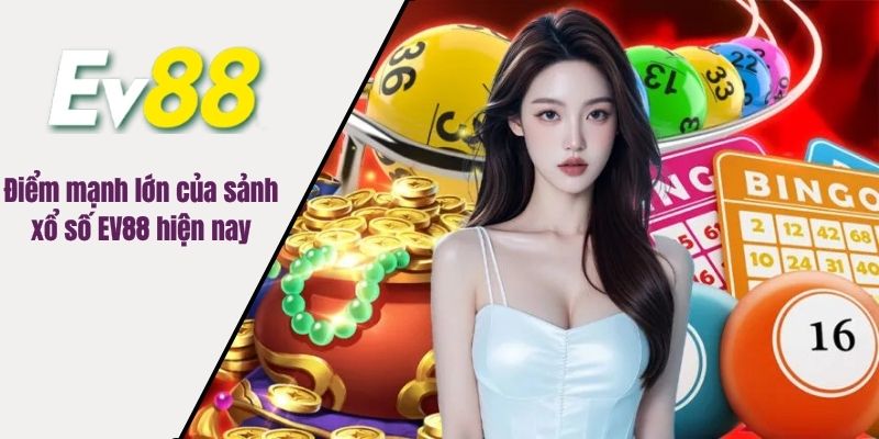 Điểm mạnh lớn của sảnh xổ số EV88 hiện nay